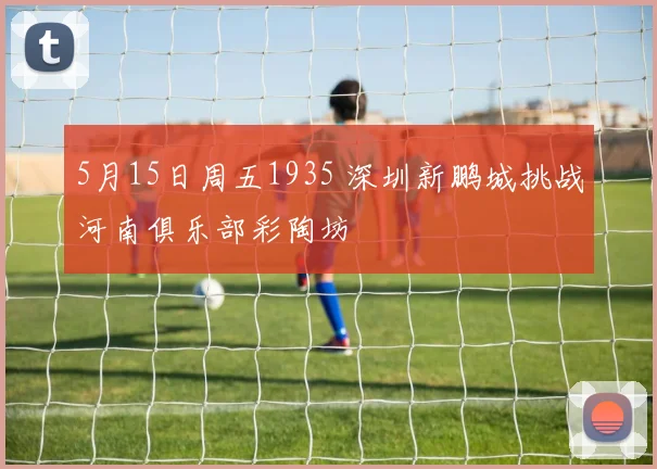 5月15日周五1935 深圳新鹏城挑战河南俱乐部彩陶坊