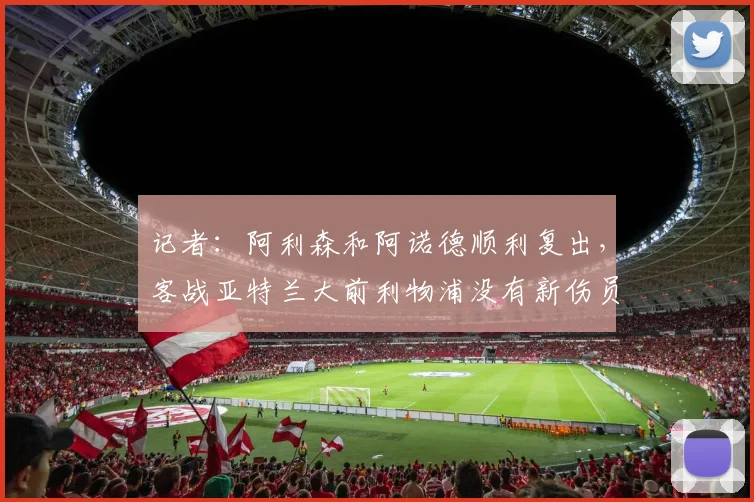 记者：阿利森和阿诺德顺利复出，客战亚特兰大前利物浦没有新伤员